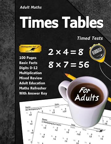 Adult Maths: Times Tables: 100 Pages (With Answer Key) | Timed Tests | Multiplication | Basic Facts | Maths Refresher (for Adults)