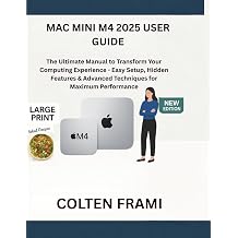 Mac mini M4 2025 User Guide: The Ultimate Manual to Transform Your Computing Experience - Easy Setup, Hidden Features & Advanced Techniques for Maximum Performance Kağıt Kapak – 5 Temmuz 2025