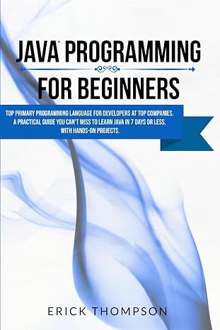 Java Programming For Beginners: Top Primary Programming Language For Developers At Top Companies. A Practical Guide You Can’t Miss To Learn Java In 7 Days Or Less, With Hands-on Projects.