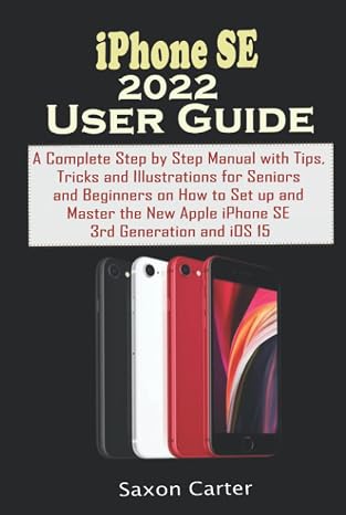 iPHONE SE 2022 USER GUIDE: A Complete Step by Step Manual with Tips, Tricks, and Illustrations for Seniors and Beginners on How to Set up and Master the New Apple iPhone SE 3rd Generation and iOS15