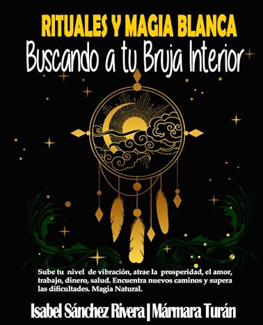 Rituales y Magia Blanca. Buscando a tu Bruja interior: Sube tu nivel de vibración, atrae la prosperidad, amor, trabajo, dinero, salud. Encuentra ... supera las dificultades. (Aprender y Regalar)