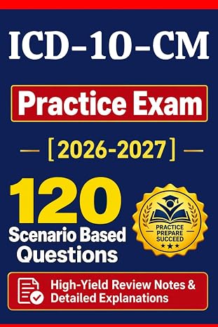 ICD-10-CM Practice Exam 2026-2027: 120 Questions & Answers: Boost confidence with scenario-based questions, key review notes, and clear explanations for AAPC CPC, CRC, and AHIMA CCS & CCA exam prep