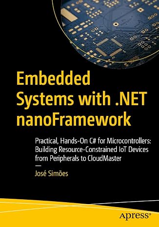 Embedded Systems with .NET nanoFramework: Practical, Hands-On C# for Microcontrollers: Building Resource-Constrained IoT Devices from Peripherals to CloudMaster