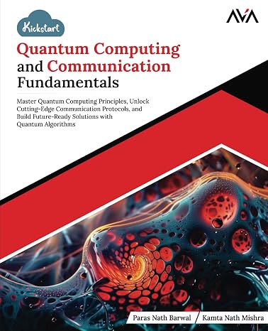 Kickstart Quantum Computing and Communication Fundamentals: Master Quantum Computing Principles Unlock Cutting-Edge Communication Protocols and ... with Quantum Algorithms (English Edition)