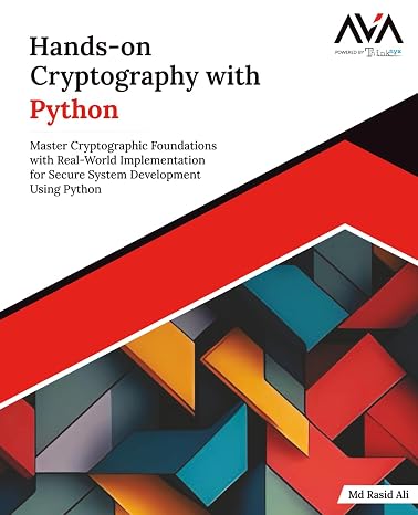 Hands-on Cryptography with Python: Master Cryptographic Foundations with Real-World Implementation for Secure System Development Using Python (English Edition)