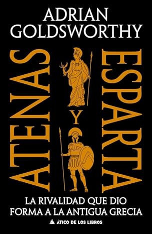 Atenas y Esparta: La rivalidad que dio forma a la antigua Grecia: 119 (Ático Historia)