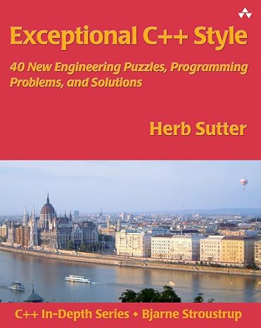 Exceptional C++ Style: 40 New Engineering Puzzles, Programming Problems, and Solutions: 40 New Engineering Puzzles, Programming Problems, and Solutions (C++ In-Depth Series)