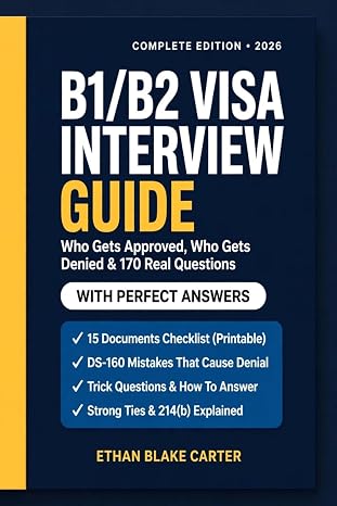 B1/B2 Visa Interview Guide: Who Gets Approved, Who Gets Denied & 170 Real Questions With Perfect Answers: Complete 15-Document Checklist, DS-160 Mistakes, Trick Questions & Proven System