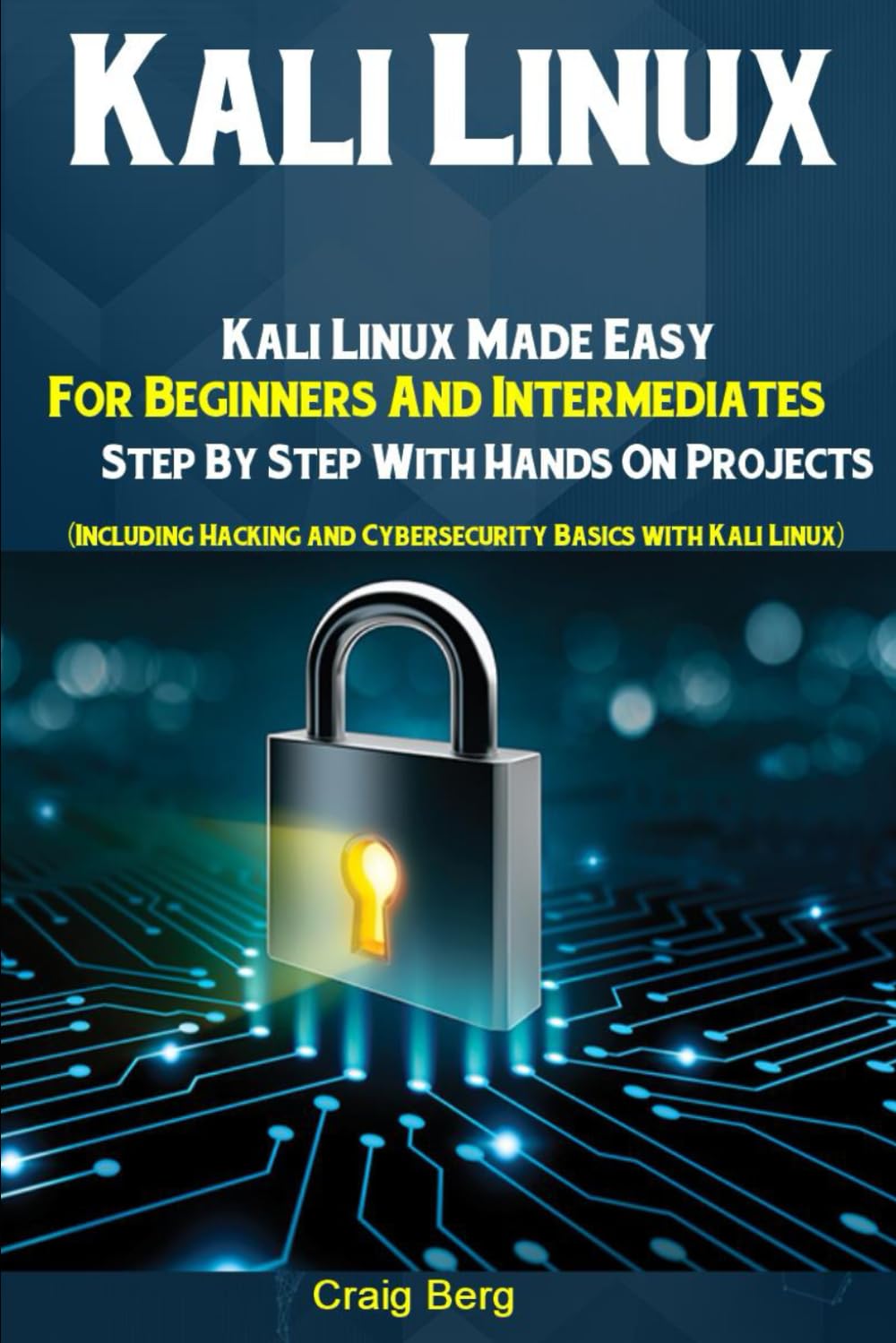 Kali Linux: Kali Linux Made Easy For Beginners And Intermediates Step By Step With Hands On Projects (Including Hacking and Cybersecurity Basics with Kali Linux) Paperback – 29 Aug. 2019