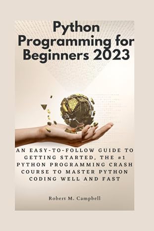 Python Programming for Beginners 2023: An Easy-to-Follow Guide to Getting Started, The #1 Python Programming Crash Course to Master Python Coding Well and Fast