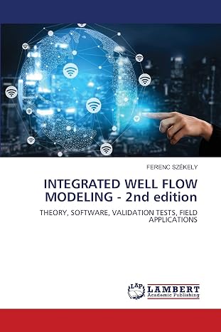 INTEGRATED WELL FLOW MODELING - 2nd edition: THEORY, SOFTWARE, VALIDATION TESTS, FIELD APPLICATIONS