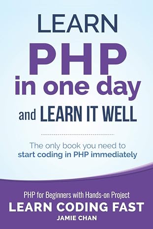 PHP: Learn PHP in One Day and Learn It Well. PHP for Beginners with Hands-on Project.: 6 (Learn Coding Fast with Hands-On Project)