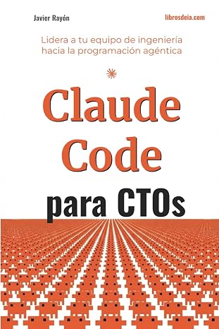 Claude Code para CTOs: Lidera a tu equipo de ingeniería hacia la era agéntica: adopción, ROI, seguridad y desarrollo asistido por IA a escala. (Claude Code en Español)