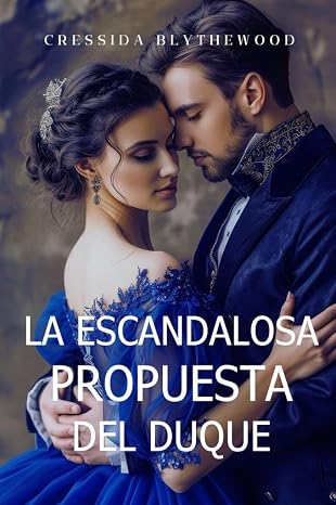 La Escandalosa Propuesta del Duque: Un Ingenioso, Divertido y Dulce Romance de la Regencia (Los Corazones Escandalosos nº 1)