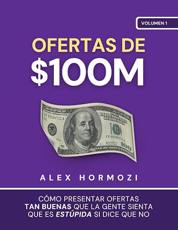 Ofertas de $100M: Cómo presentar ofertas tan buenas que la gente sienta que es estúpida si dice que no ( $100M Series)