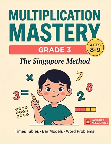 Multiplication Mastery Grade 3: The SingaSingapore Method Workbook for Ages 8-9: Step-by-Step Practice with Bar Models, Arrays, and Word Problems (Includes Answer Key)
