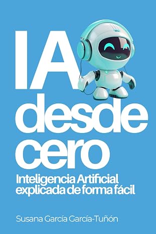 IA desde cero: Inteligencia Artificial explicada de forma fácil: 1
