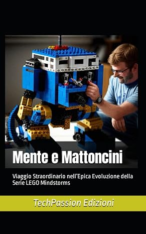 Mente e Mattoncini: Viaggio Straordinario nell’Epica Evoluzione della Serie LEGO Mindstorms (Italian Edition)