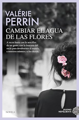 Cambiar el agua de las flores. Una novela celebrada y leída en todo el mundo (NEFELIBATA)