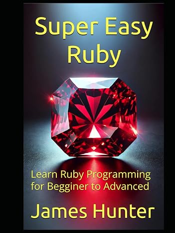 Super Easy Ruby: Learn Ruby Programming for Begginer to Advanced