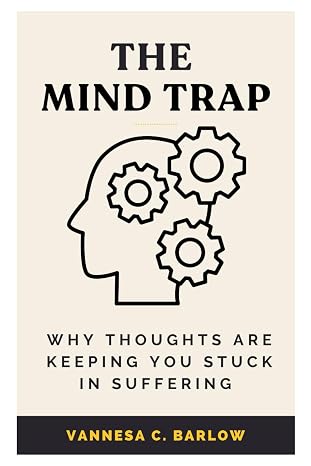 The Mind Trap: Why Thoughts Are Keeping You Stuck In Suffering