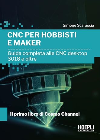 CNC per hobbisti e maker. Guida completa alle CNC desktop 3018 e oltre (Hoepli informatica)