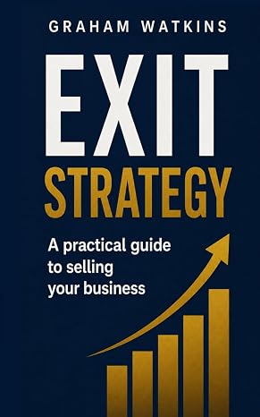 Exit Strategy: A practical guide to selling your business - How to sell a company for the best price and ride into the sunset