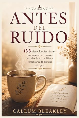 ANTES DEL RUIDO: 100 devocionales diarios para aquietar tu corazón, escuchar la voz de Dios y comenzar cada mañana con paz