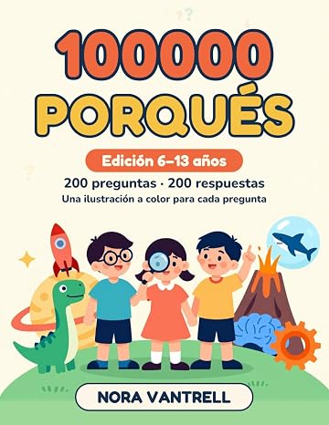 100000 Porqués: Edición 6–13 años. La enciclopedia ilustrada a todo color: 200 preguntas de por qué y respuestas claras sobre el espacio, la Tierra, ... y la ciencia (100000 Porqués a todo color)