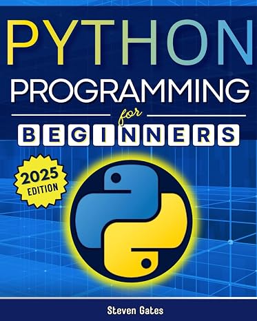 Python Programming for Beginners: A Complete Step-by-Step Guide to Mastering Python Coding in Less Than a Month