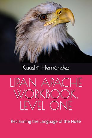 LIPAN APACHE WORKBOOK, LEVEL ONE: Reclaiming the Language of the Ndéé (Lipan Apache Educational Briefs)