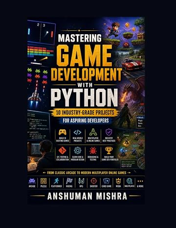 Mastering Game Development with Python:: 10 Industry-Grade Projects for Aspiring Developers