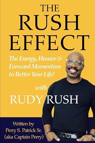 THE RUSH EFFECT: The Energy, Humor & Forward Momentum to Better Your Life!: 1
