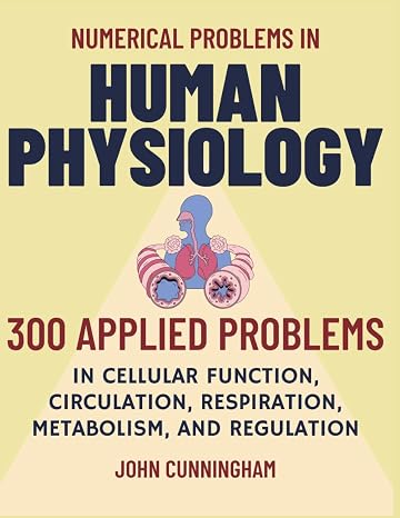 Numerical Problems in Human Physiology: 300 Applied Problems in Cellular Function, Circulation, Respiration, Metabolism, and Regulation (Numerical Problems in Biology)