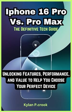 iPhone 16 Pro vs. Pro Max: The Definitive Tech Guide: Unlocking Features, Performance, and Value to Help You Choose Your Perfect Device (LATEST TECH, AI, GADGET REVIEW AND GUIDE BOOK, Band 18)
