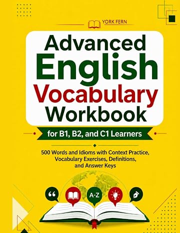 Advanced English Vocabulary Workbook for B1, B2, and C1 Learners: 500 Words and Idioms with Context Practice, Vocabulary Exercises, Definitions, and Answer Keys (Learn English)