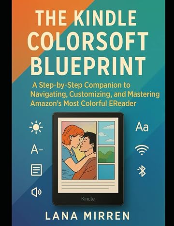 The Kindle Colorsoft Blueprint: A Step-by-Step Companion to Navigating, Customizing, and Mastering Amazon’s Most Colorful eReader