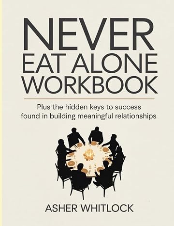 Never Eat Alone Workbook: Plus the hidden keys to success found in building meaningful relationships