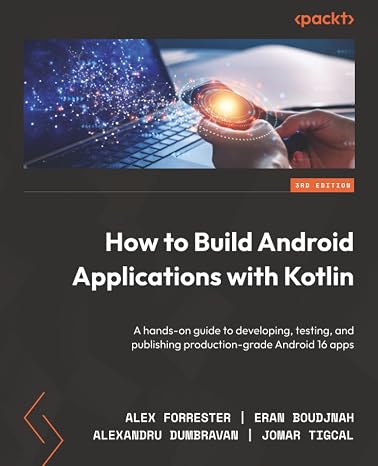 How to Build Android Applications with Kotlin: A hands-on guide to developing testing and publishing production-grade Android 16 apps