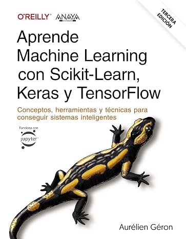 Aprende Machine Learning con Scikit-Learn, Keras y TensorFlow. Tercera Edición: Conceptos, herramientas y técnicas para conseguir sistemas inteligentes (TÍTULOS ESPECIALES)