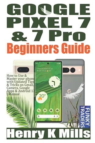 GOOGLE PIXEL 7 & 7 Pro Beginners Guide: How to Use & Master your phone with Updated Tips & Tricks on Gmail, Camera, Google Apps & Android 13 | Manual (Google by Funky Traders)