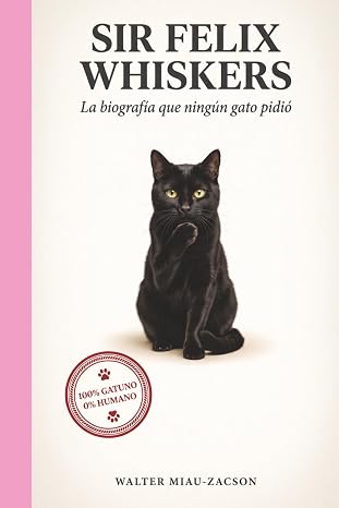 Sir Felix Whiskers: La divertida biografía escrita íntegramente en idioma felino: El regalo perfecto para amantes de los gatos