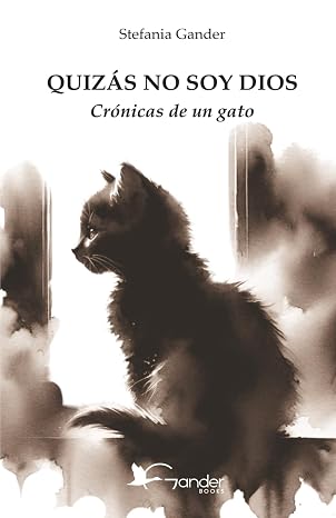 QUIZÁS NO SOY DIOS: Crónicas de un gato