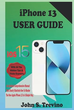 iPhone 13 USER GUIDE: An Updated Comprehensive Manual That Clearly Illustrate How To Master The New Apple iPhone 13 Series In A Simple Way. With All The Hidden Tips & Tricks Exposed