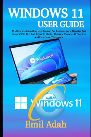 WINDOWS 11 USER GUIDE: The Ultimate Simplified User Manual For Beginners And Newbies And Seniors With Tips And Tricks To Master The New Windows 11