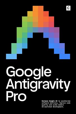 Google Antigravity Pro: Harness Google AI to accelerate software delivery improve code quality and scale modern AI-assisted development. (AI Coding) (English Edition)