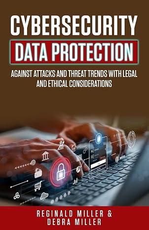Cybersecurity Data Protection: Against Attacks And Theat Trends With Legal And Ethical Considerations