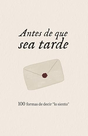 Antes de que sea tarde: 100 formas de decir "lo siento"