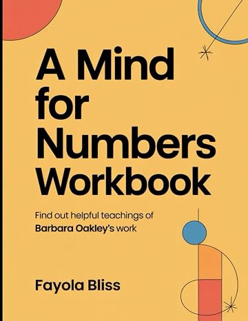 A Mind For Numbers Workbook: Find Out Helpful Teachings of Barbara Oakley's Work