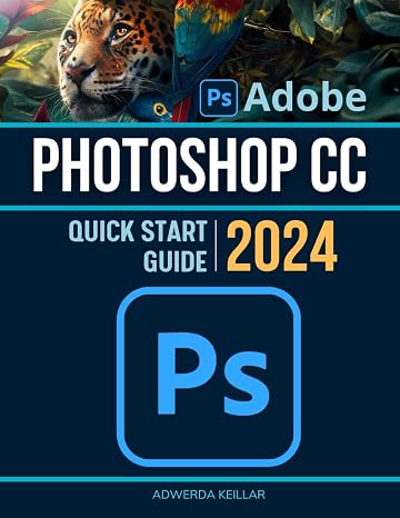 Adobe Photoshop CC Quick Start 2024 Guide: Mastering Essential Skills and Techniques Digital Creativity | Master All New Features & Updates in Adobe InDesign for Beginners & Experts